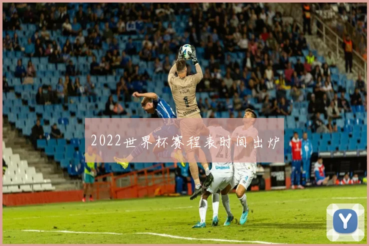 2022世界杯赛程表时间出炉