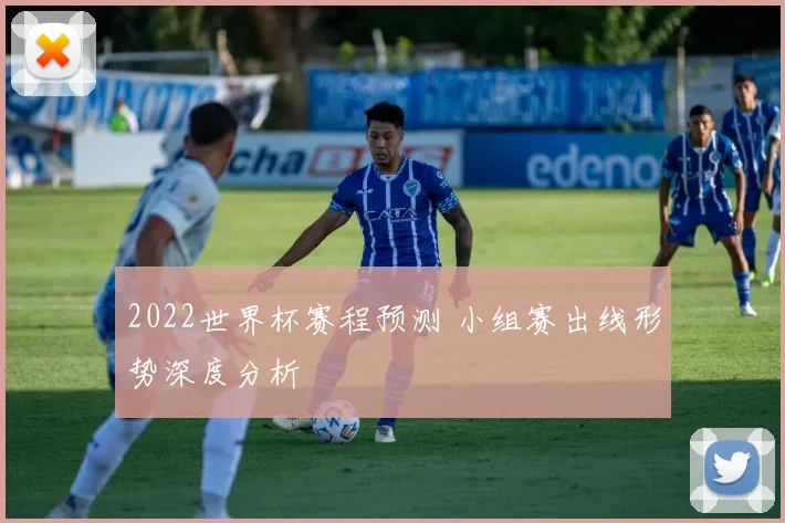 2022世界杯赛程预测 小组赛出线形势深度分析