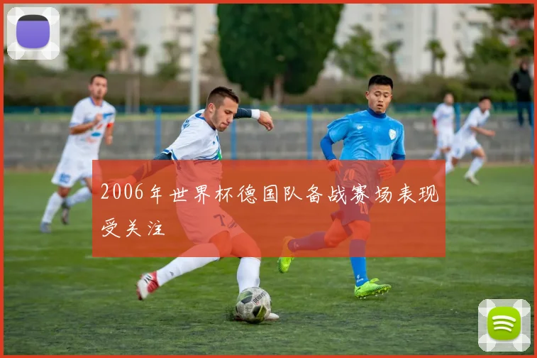 2006年世界杯德国队备战赛场表现受关注