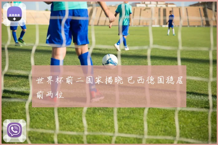 世界杯前二国家揭晓 巴西德国稳居前两位