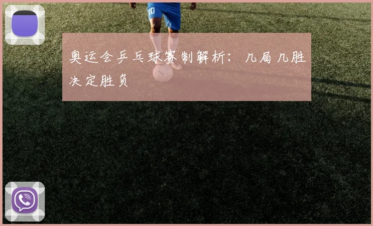 奥运会乒乓球赛制解析:几局几胜决定胜负