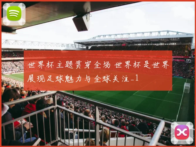 世界杯主题贯穿全场 世界杯是世界展现足球魅力与全球关注_1