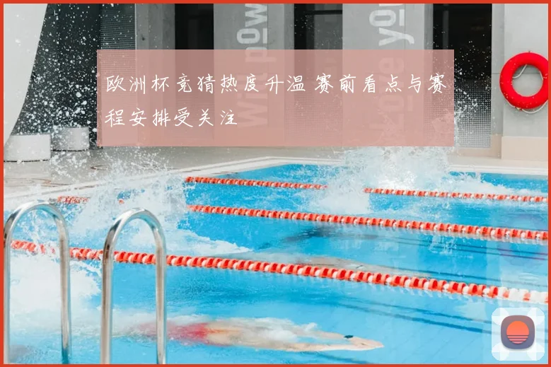 欧洲杯竞猜热度升温 赛前看点与赛程安排受关注